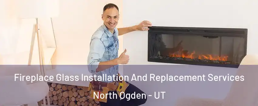  Fireplace Glass Installation And Replacement Services North Ogden - UT